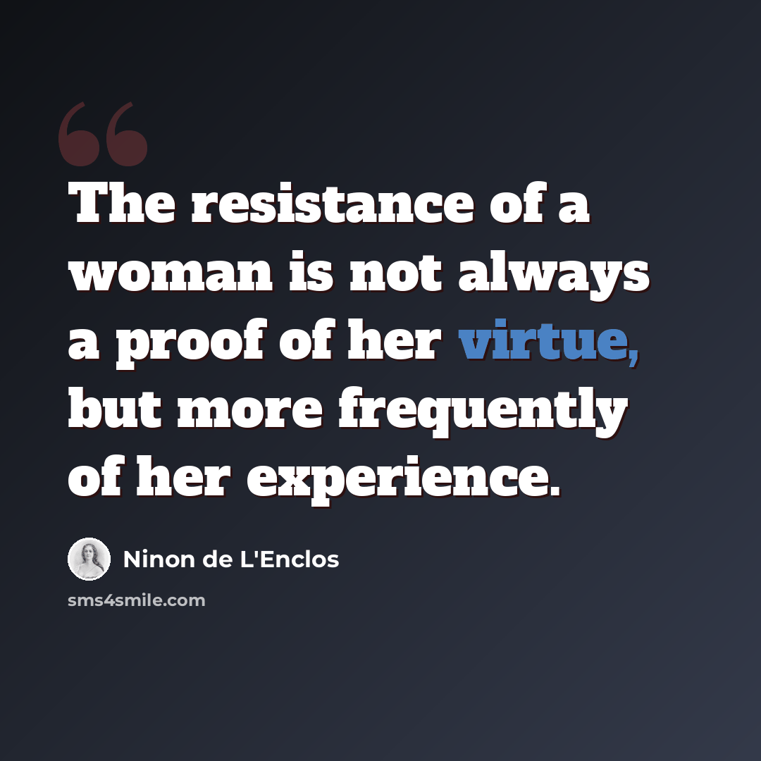 “The resistance of a woman is not always a proof of her virtue, but more frequently of her experience.” quote by Ninon de L'Enclos