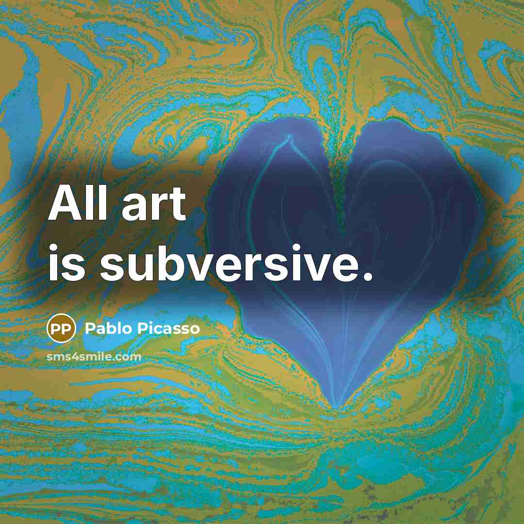 “All art is subversive.” quote by Pablo Picasso