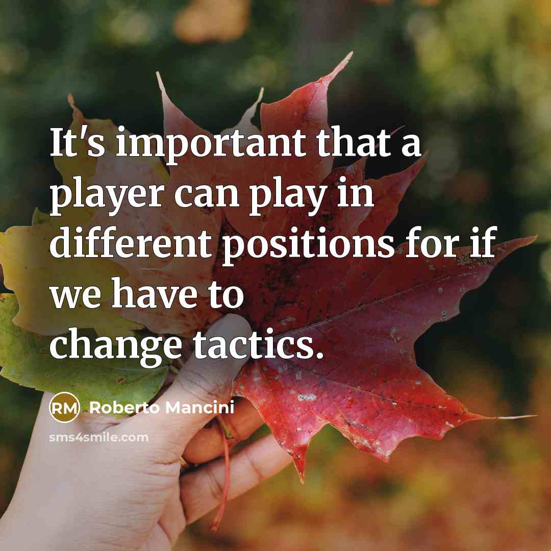 “It's important that a player can play in different positions for if we have to change tactics.” quote by Roberto Mancini