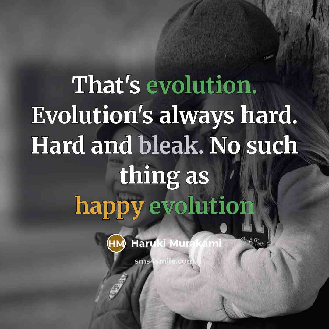 “That's evolution. Evolution's always hard. Hard and bleak. No such thing as happy evolution” quote by Haruki Murakami