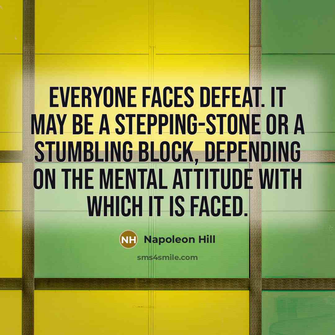 “Everyone faces defeat. It may be a stepping-stone or a stumbling block, depending on the mental attitude with which it is faced.” quote by Napoleon Hill
