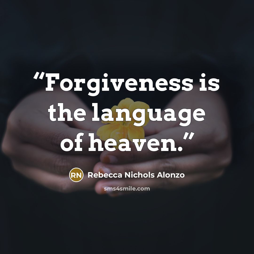 “Forgiveness is the language of heaven.” quote by Rebecca Nichols Alonzo