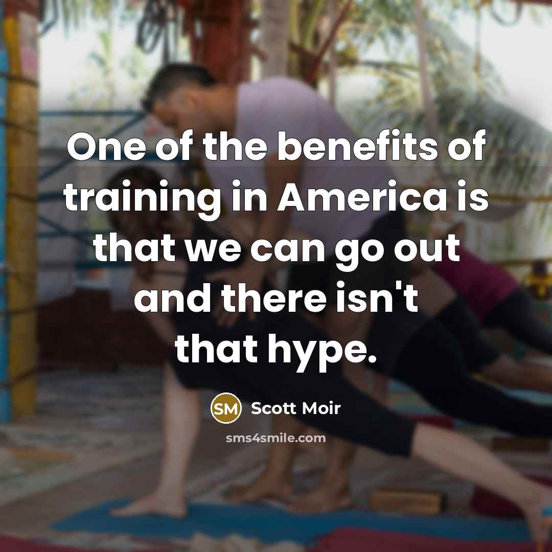 “One of the benefits of training in America is that we can go out and there isn't that hype.” quote by Scott Moir