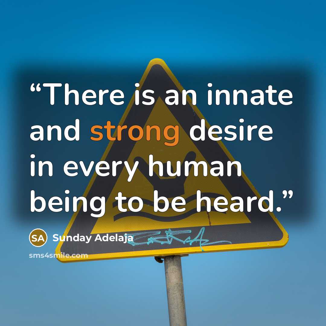 “There is an innate and strong desire in every human being to be heard.” quote by Sunday Adelaja