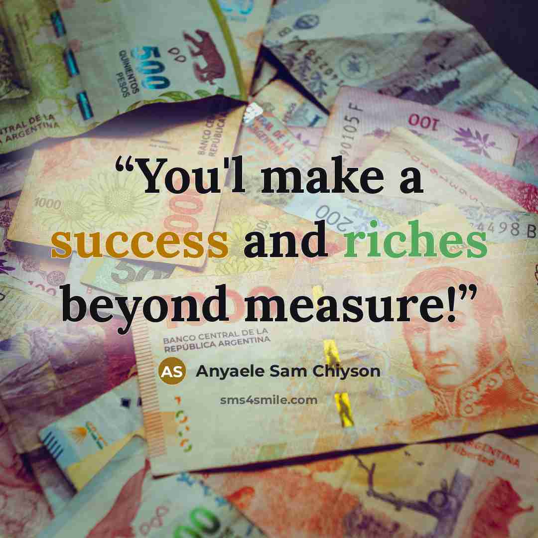 “You'l make a success and riches beyond measure!” quote by Anyaele Sam Chiyson