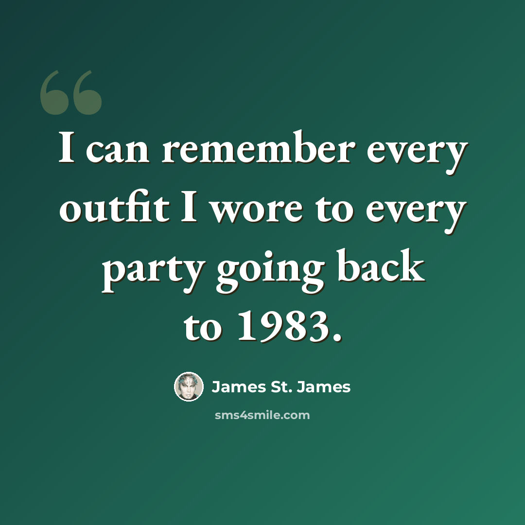 “I can remember every outfit I wore to every party going back to 1983.” quote by James St. James