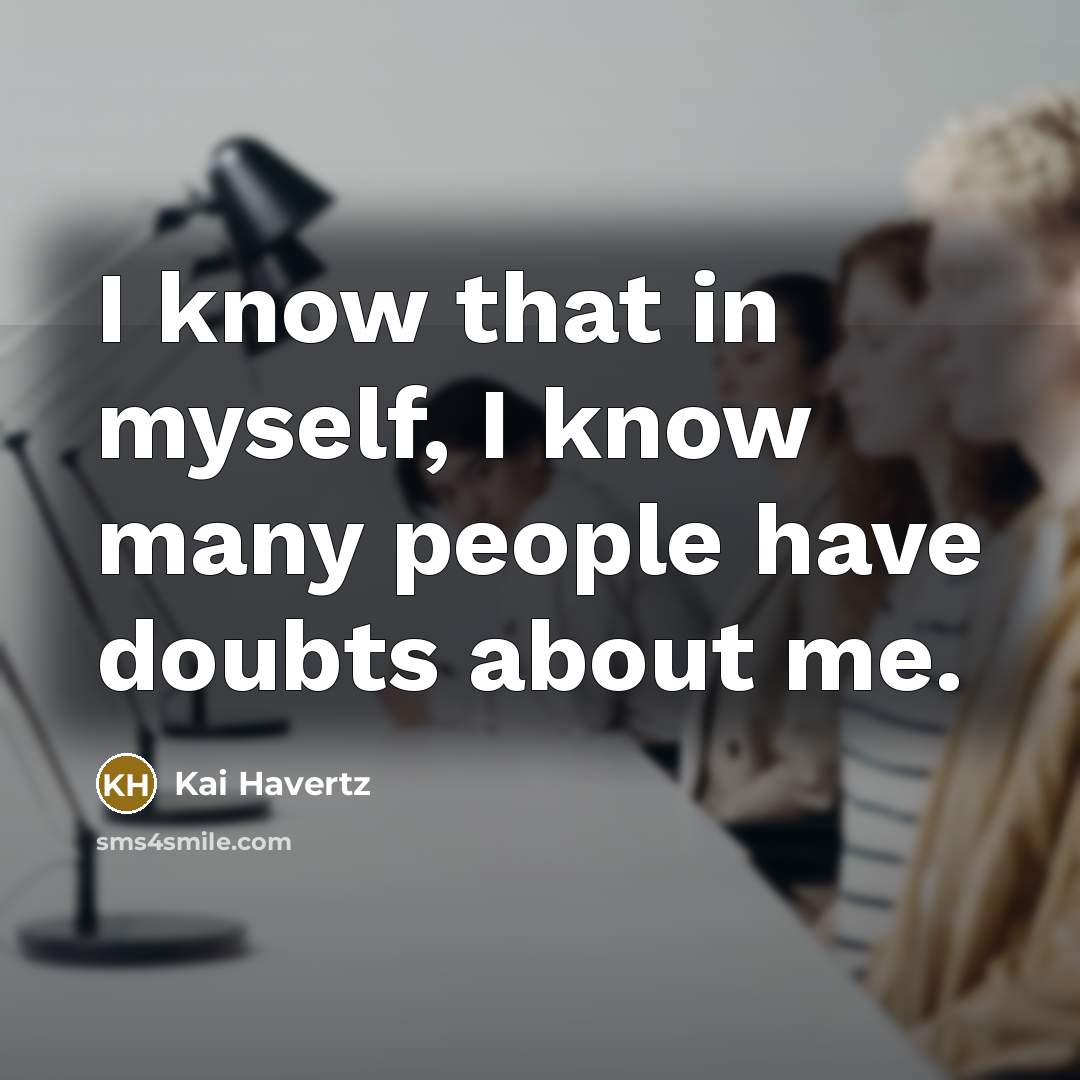 “I know that in myself, I know many people have doubts about me.” quote by Kai Havertz