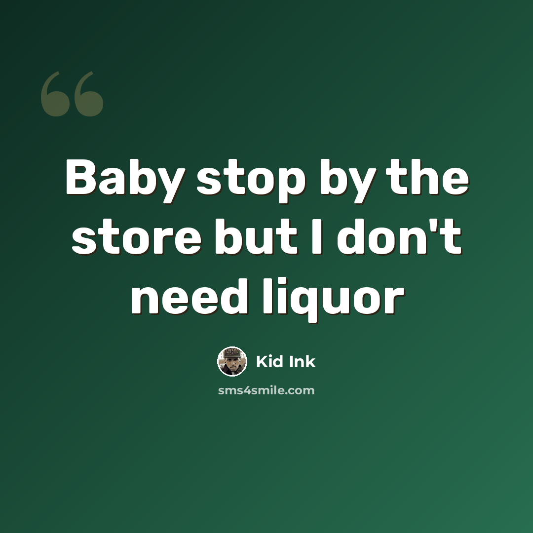 “Baby stop by the store but I don't need liquor” quote by Kid Ink