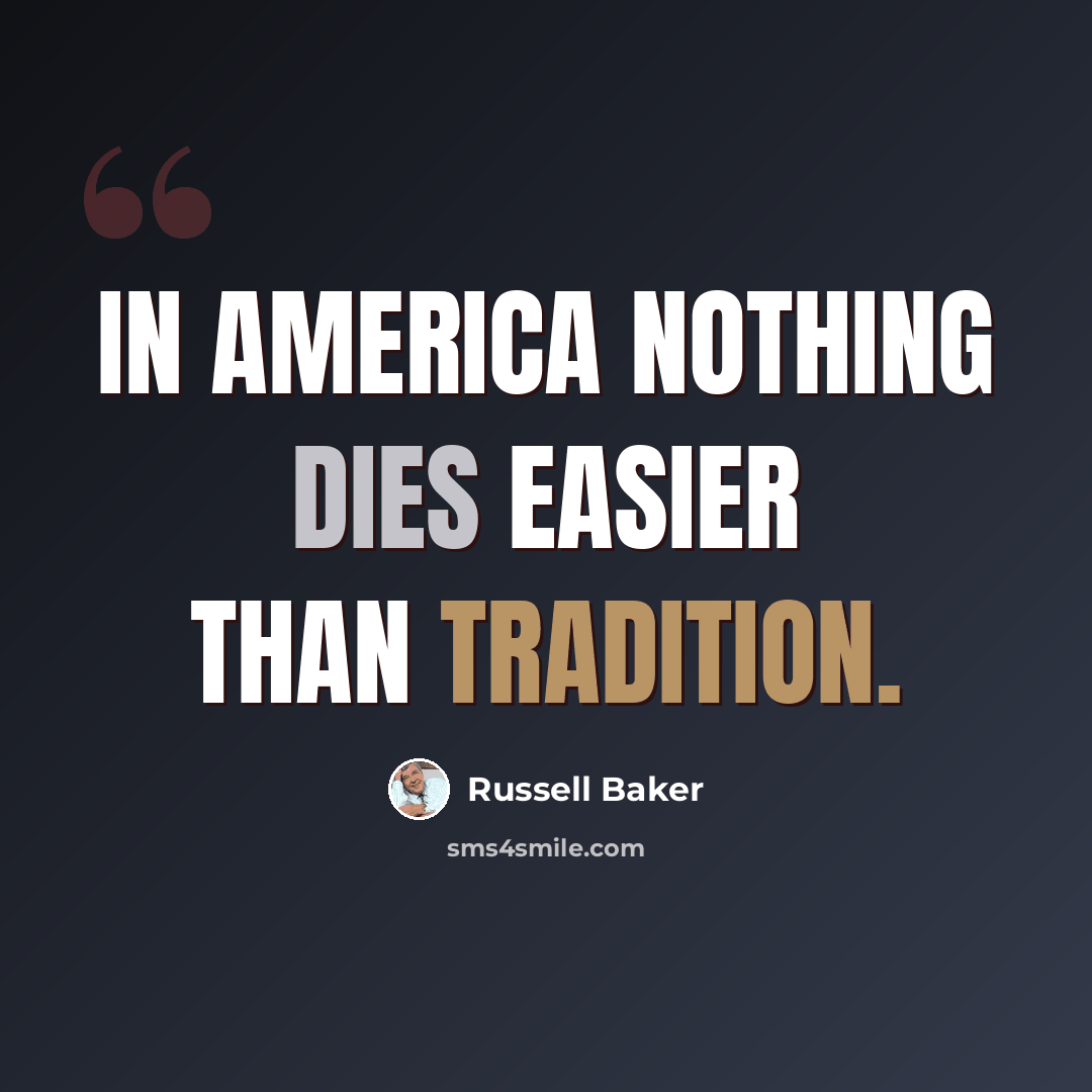 “In America nothing dies easier than tradition.” quote by Russell Baker