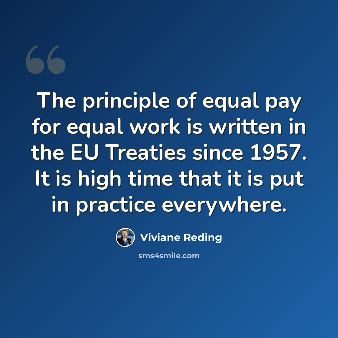 “The principle of equal pay for equal work is written in the EU Treaties since 1957. It is high time that it is put in practice everywhere.” quote by Viviane Reding