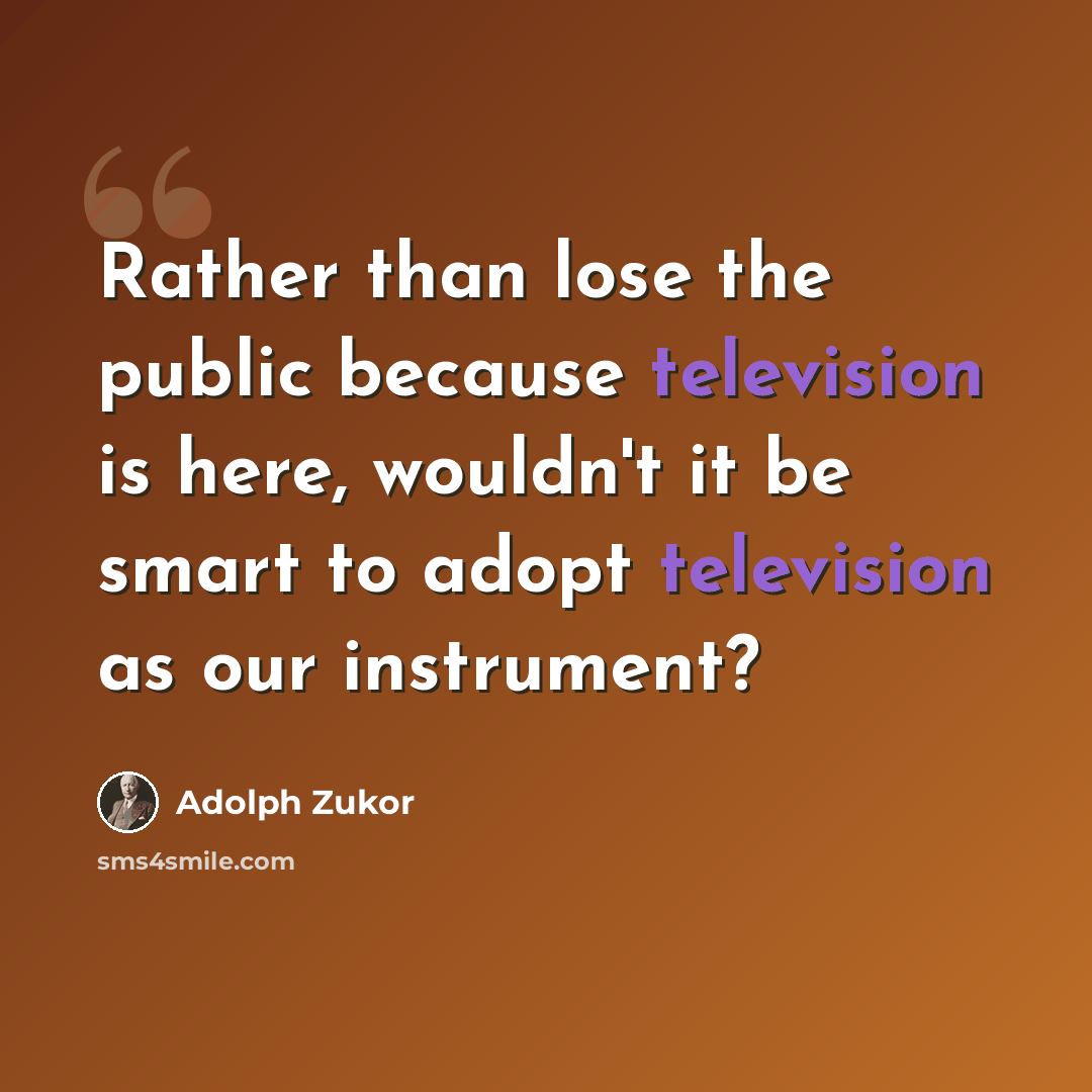 “Rather than lose the public because television is here, wouldn't it be smart to adopt television as our instrument?” quote by Adolph Zukor
