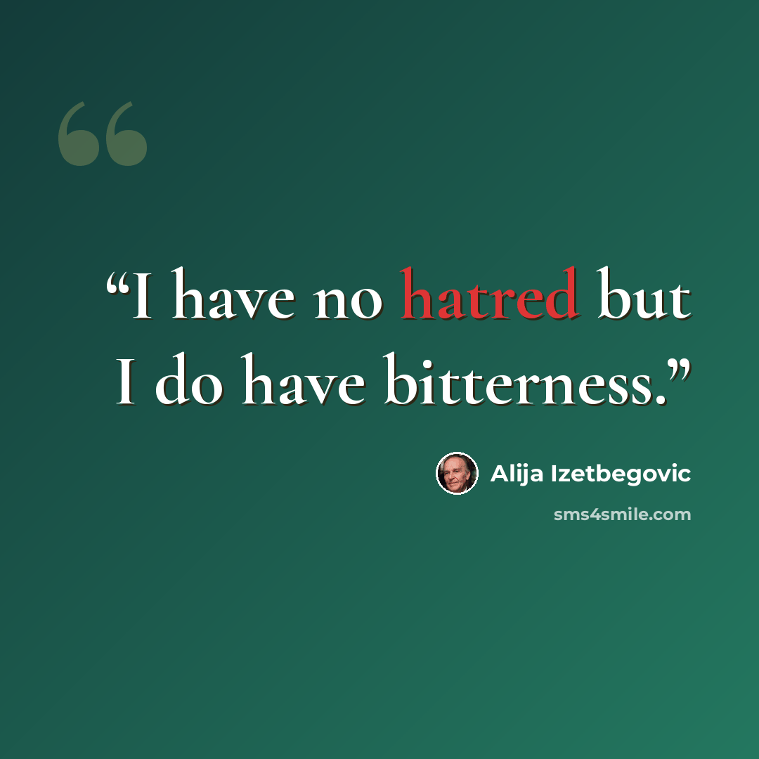 “I have no hatred but I do have bitterness.” quote by Alija Izetbegović