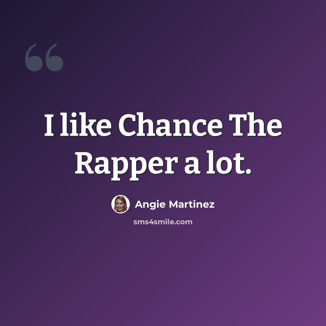 “I like Chance The Rapper a lot.” quote by Angie Martinez