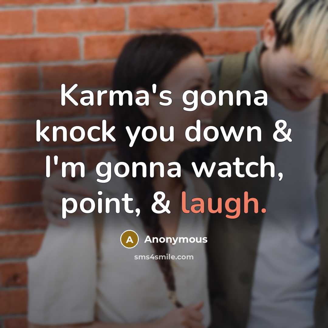 “Karma's gonna knock you down & I'm gonna watch, point, & laugh.” quote by Anonymous