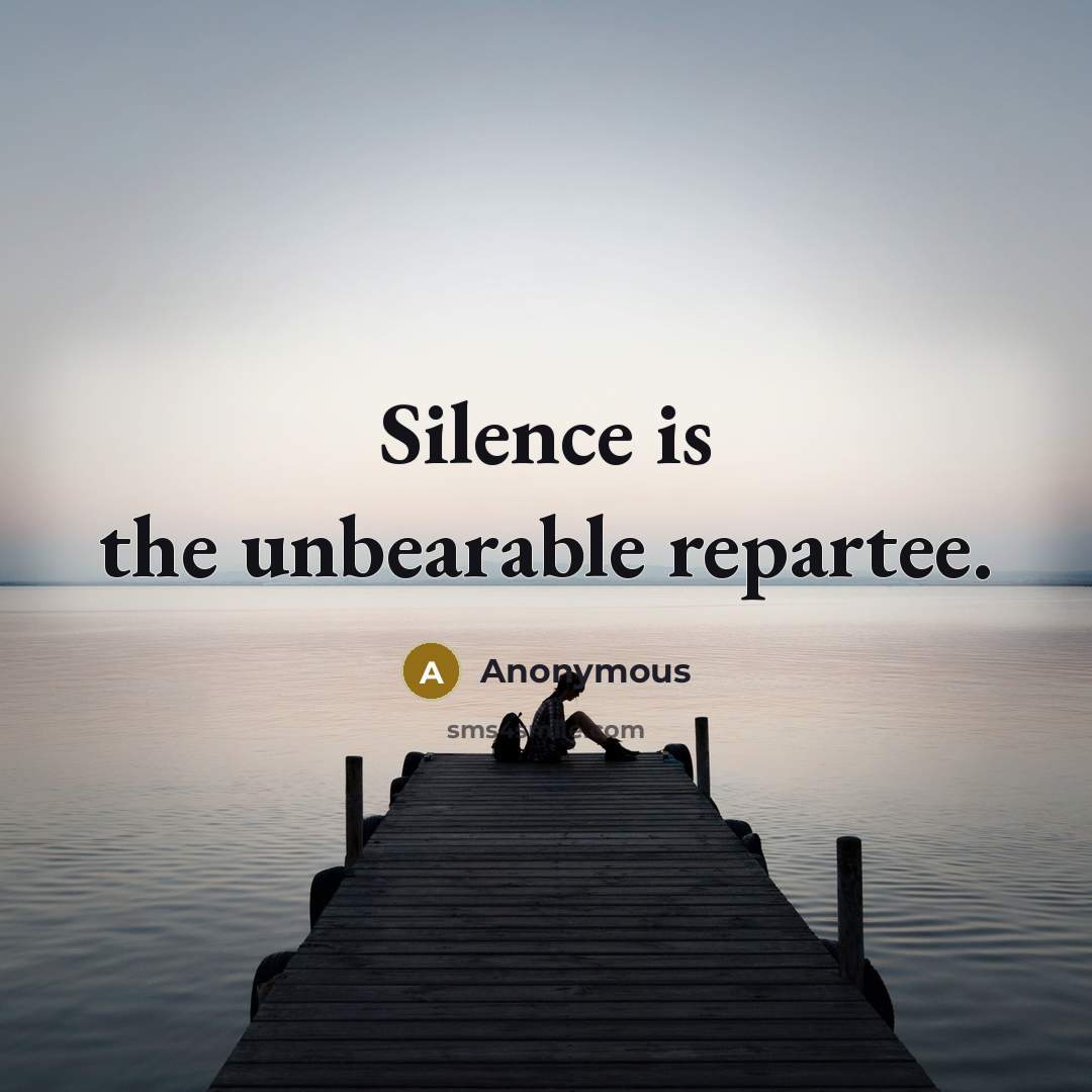 “Silence is the unbearable repartee.” quote by Anonymous