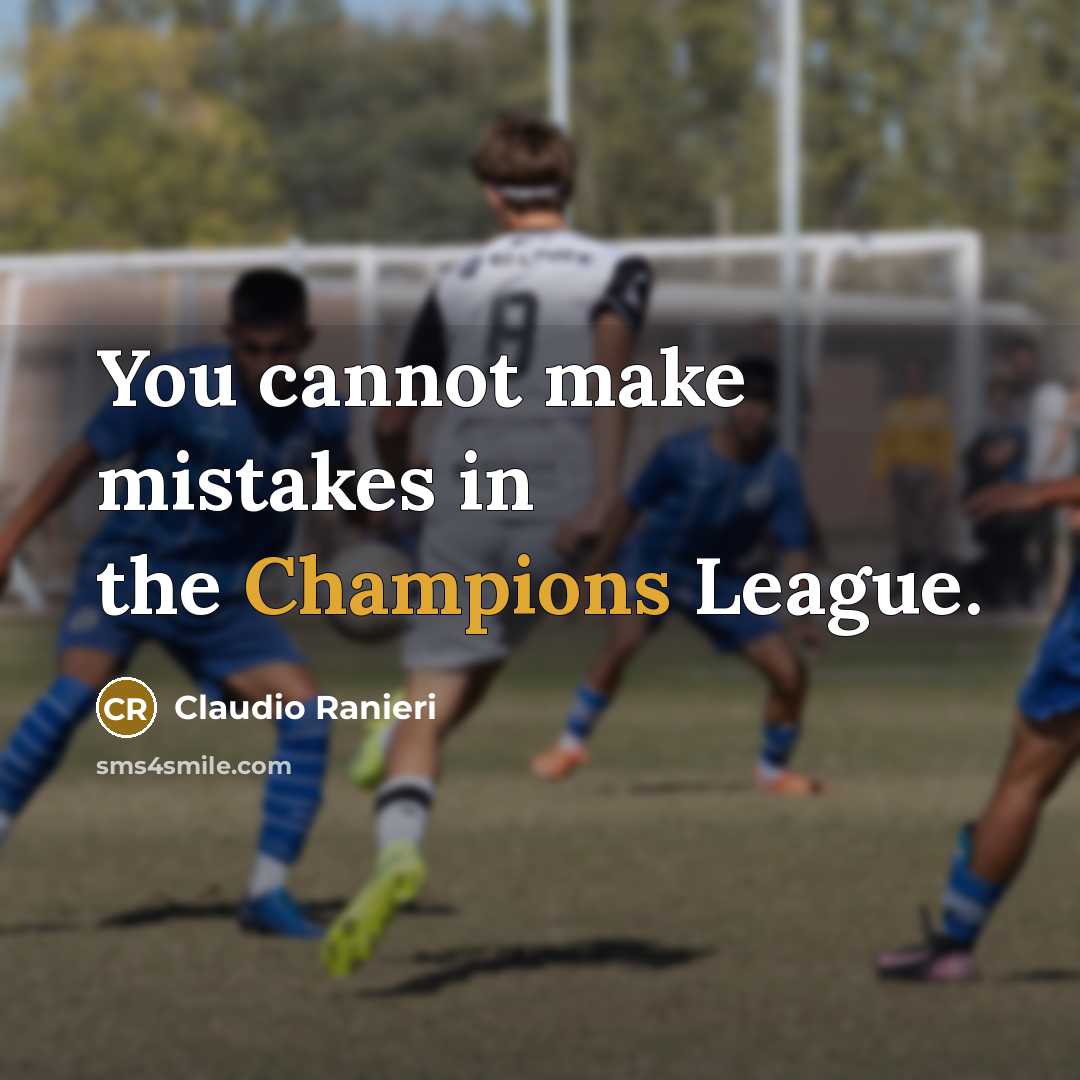 “You cannot make mistakes in the Champions League.” quote by Claudio Ranieri
