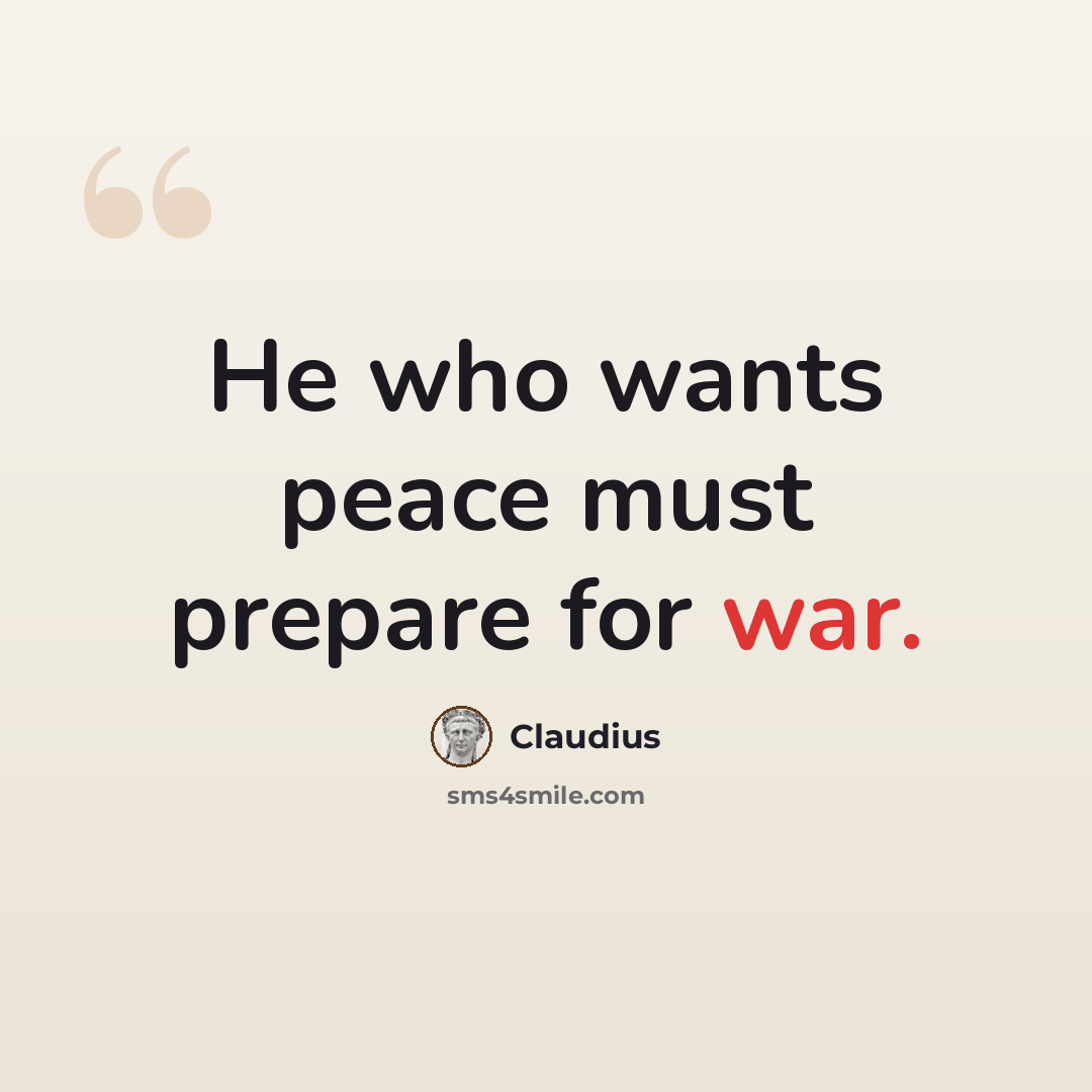 “He who wants peace must prepare for war.” quote by Claudius
