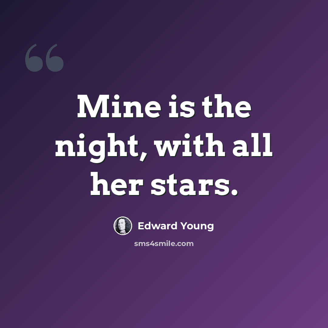 “Mine is the night, with all her stars.” quote by Edward Young