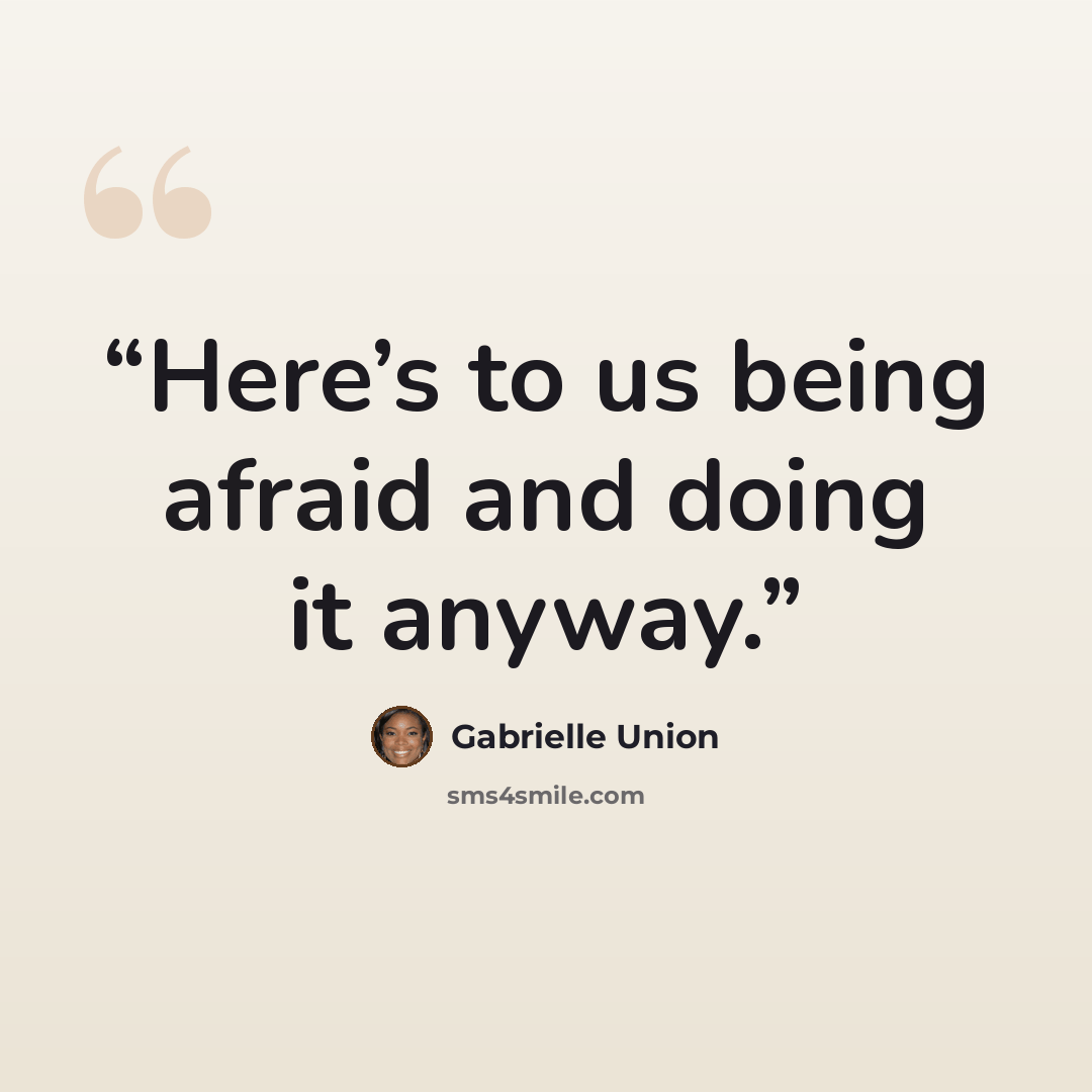 “Here’s to us being afraid and doing it anyway.” quote by Gabrielle Union