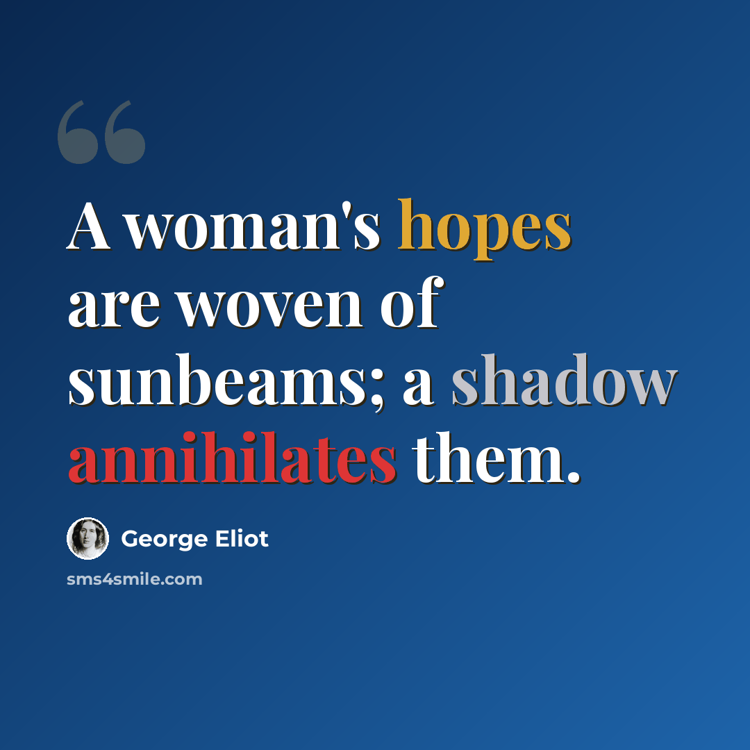 “A woman's hopes are woven of sunbeams; a shadow annihilates them.” quote by George Eliot