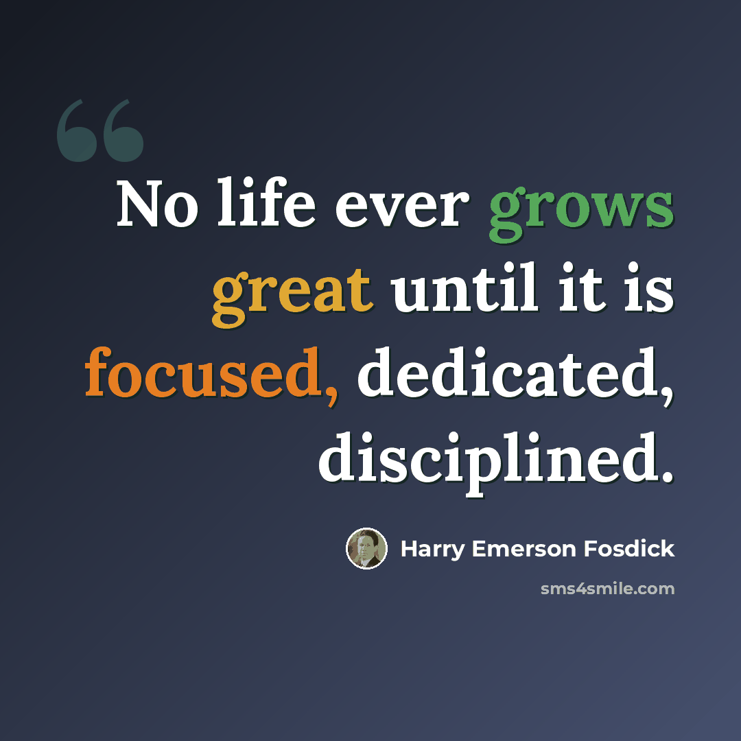 “No life ever grows great until it is focused, dedicated, disciplined.” quote by Harry Emerson Fosdick