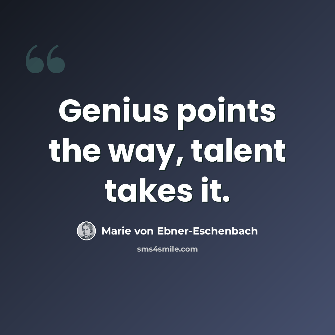 “Genius points the way, talent takes it.” quote by Marie von Ebner-Eschenbach
