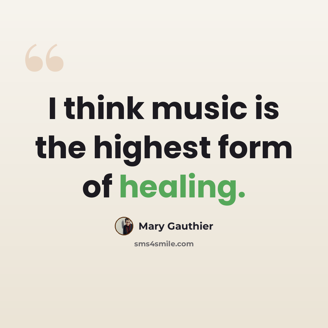 “I think music is the highest form of healing.” quote by Mary Gauthier