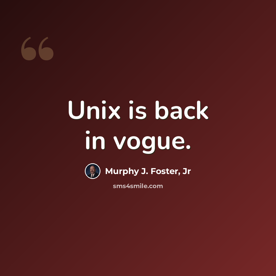 “Unix is back in vogue.” quote by Murphy J. Foster, Jr