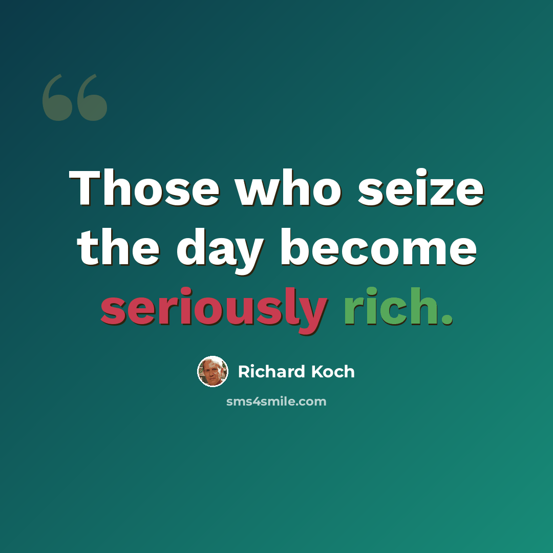 “Those who seize the day become seriously rich.” quote by Richard Koch