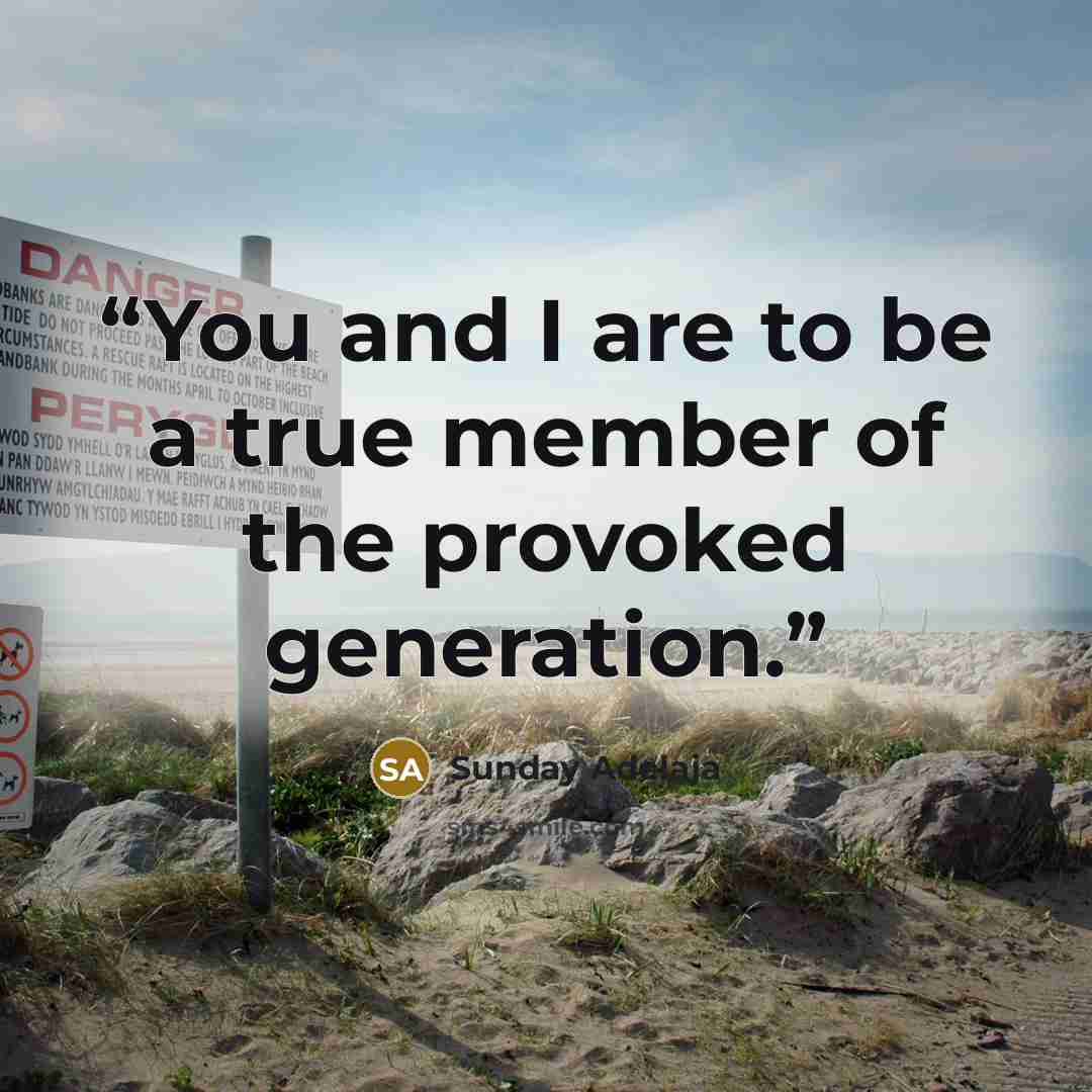 “You and I are to be a true member of the provoked generation.” quote by Sunday Adelaja