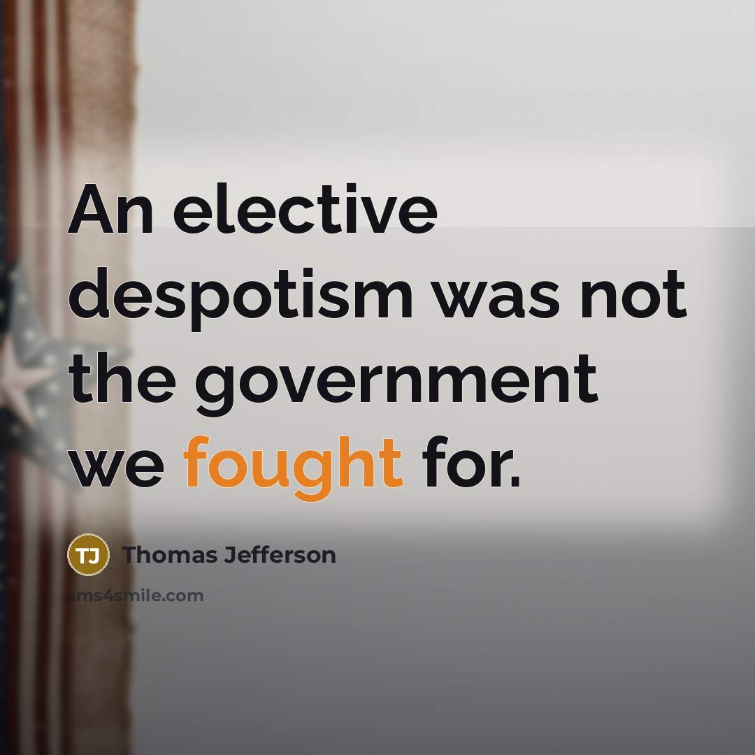 “An elective despotism was not the government we fought for.” quote by Thomas Jefferson