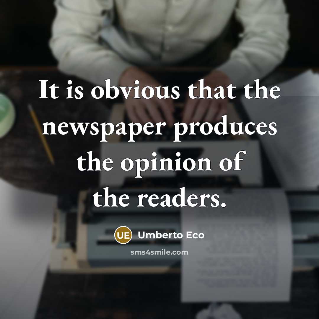 “It is obvious that the newspaper produces the opinion of the readers.” quote by Umberto Eco