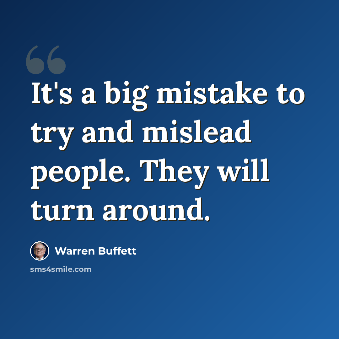 “It's a big mistake to try and mislead people. They will turn around.” quote by Warren Buffett