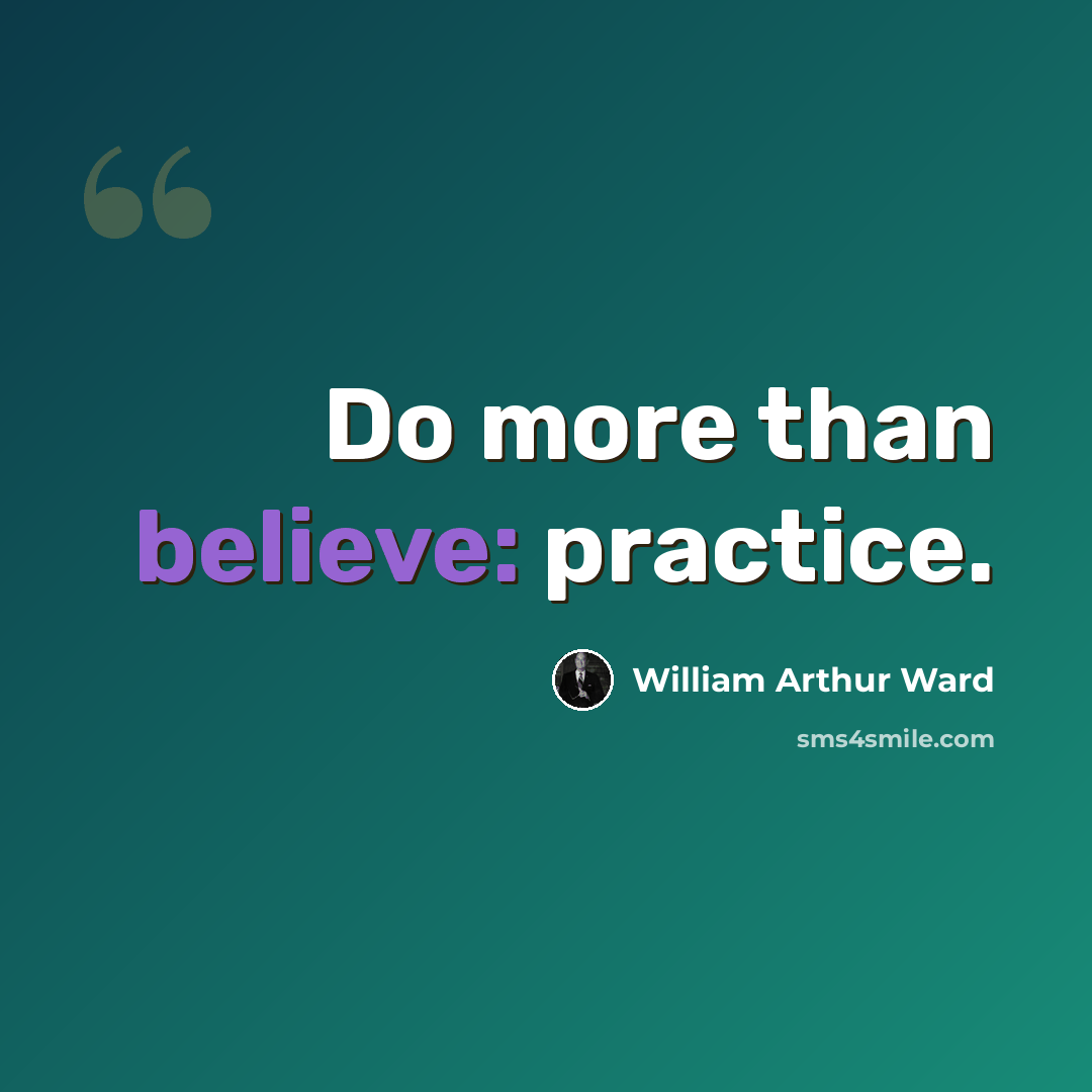 “Do more than believe: practice.” quote by William Arthur Ward