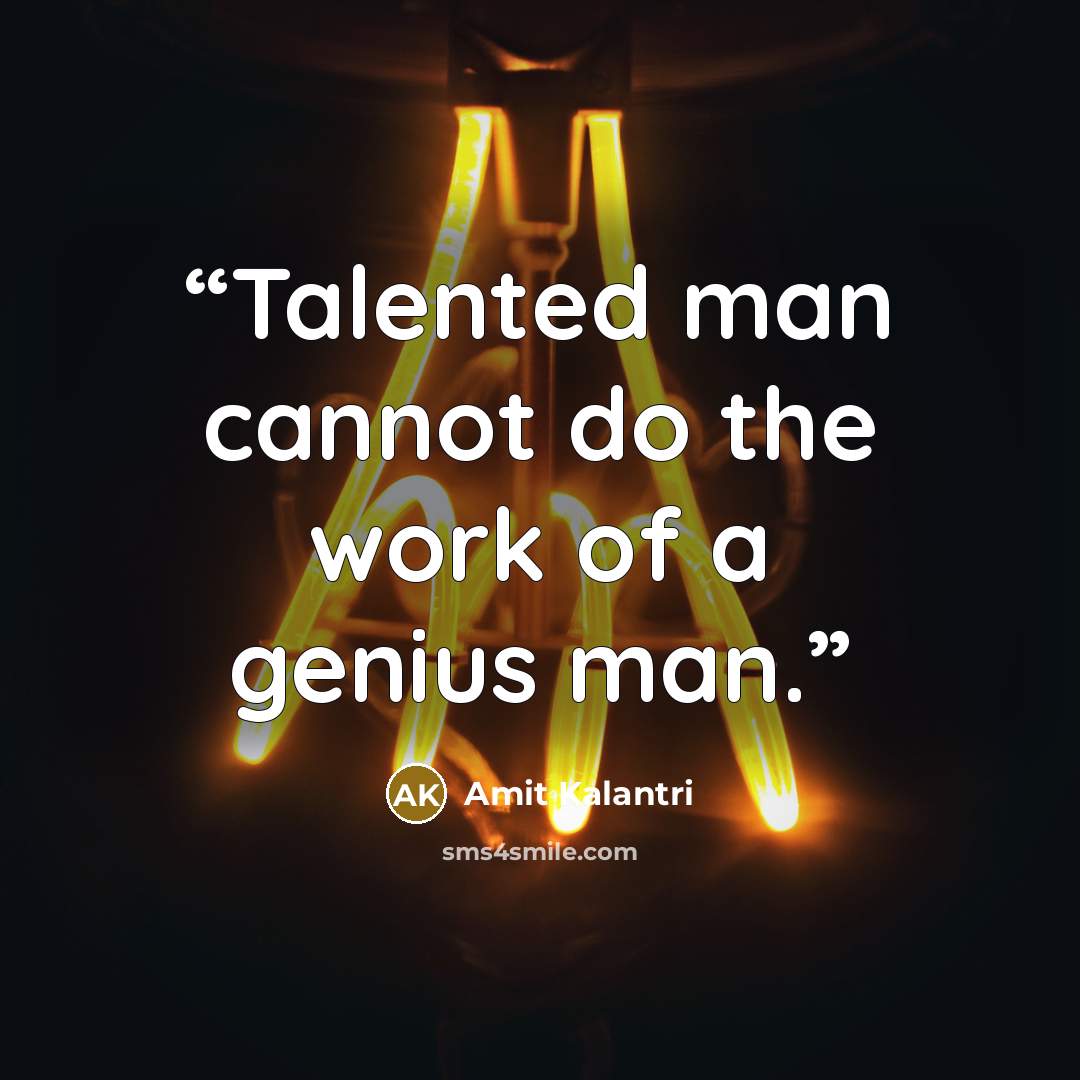 “Talented man cannot do the work of a genius man.” quote by Amit Kalantri