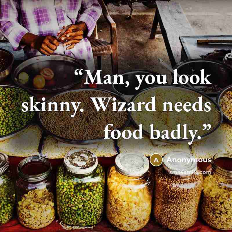 “Man, you look skinny. Wizard needs food badly.” quote by Anonymous