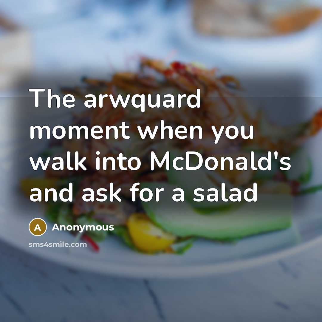 “The arwquard moment when you walk into McDonald's and ask for a salad” quote by Anonymous
