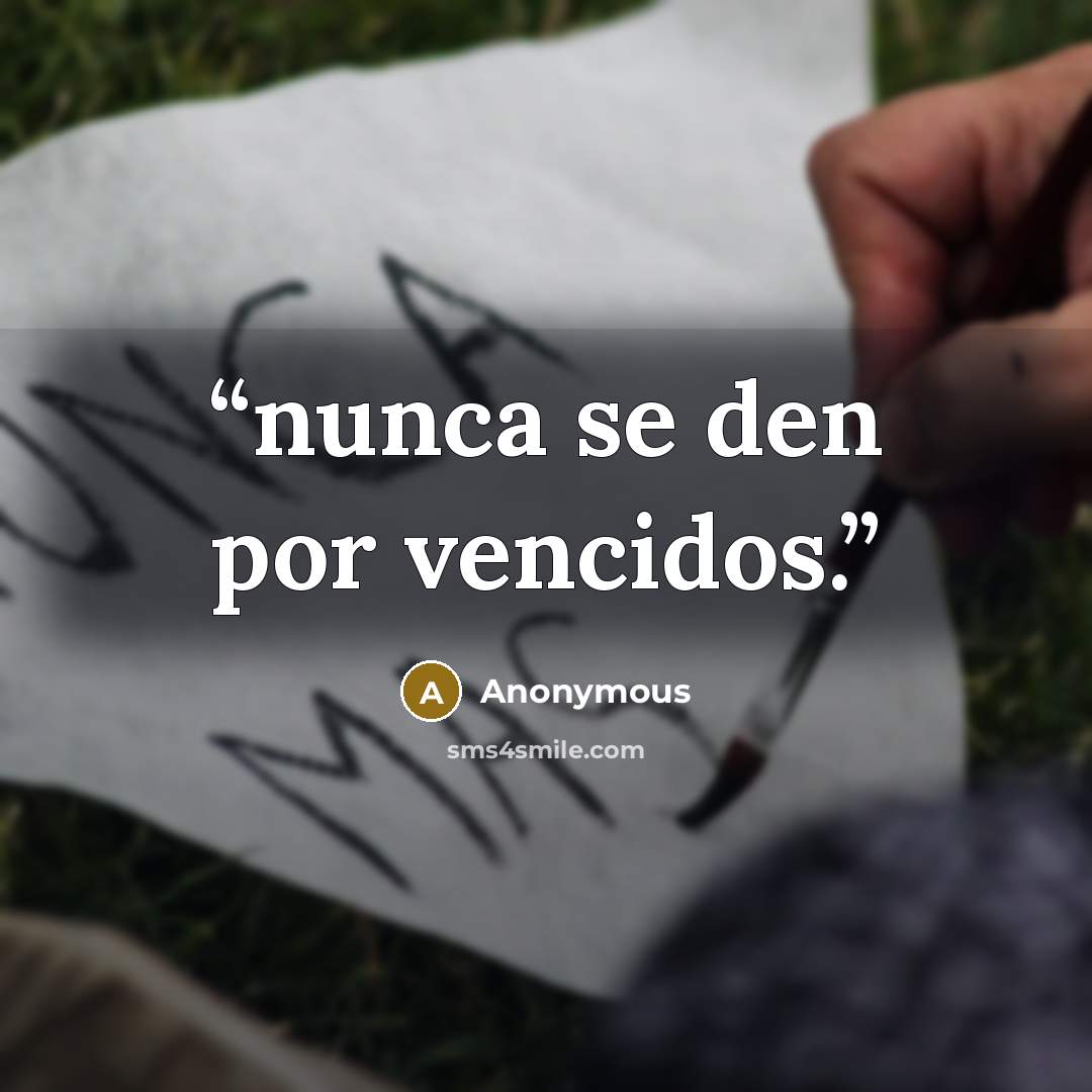 “nunca se den por vencidos.” quote by Anonymous