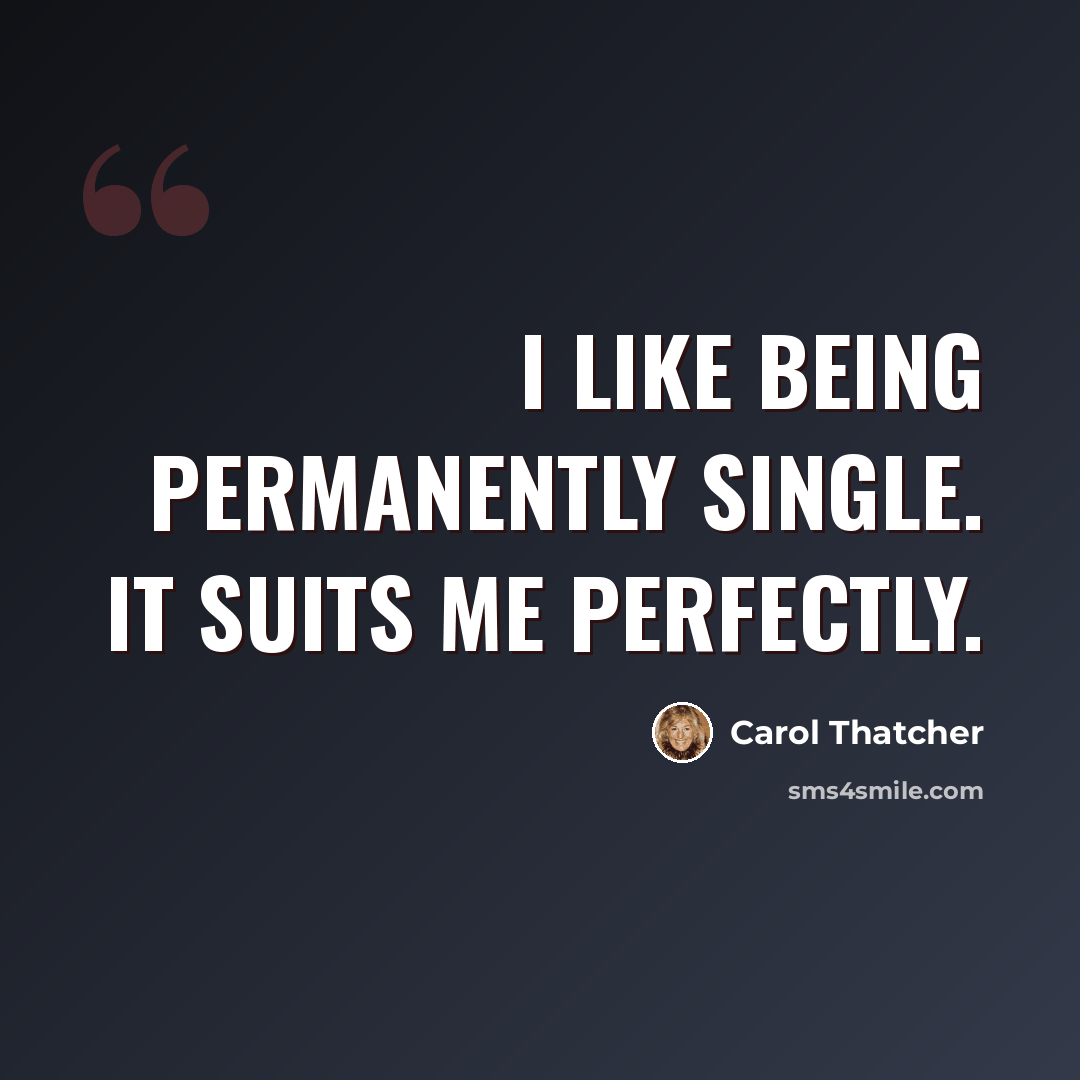 “I like being permanently single. It suits me perfectly.” quote by Carol Thatcher