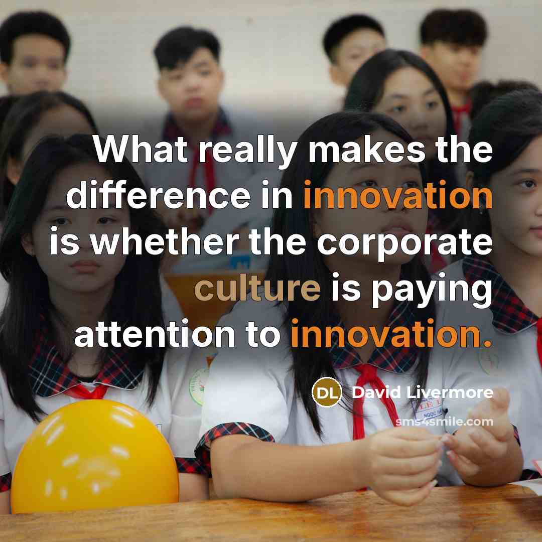 “What really makes the difference in innovation is whether the corporate culture is paying attention to innovation.” quote by David Livermore