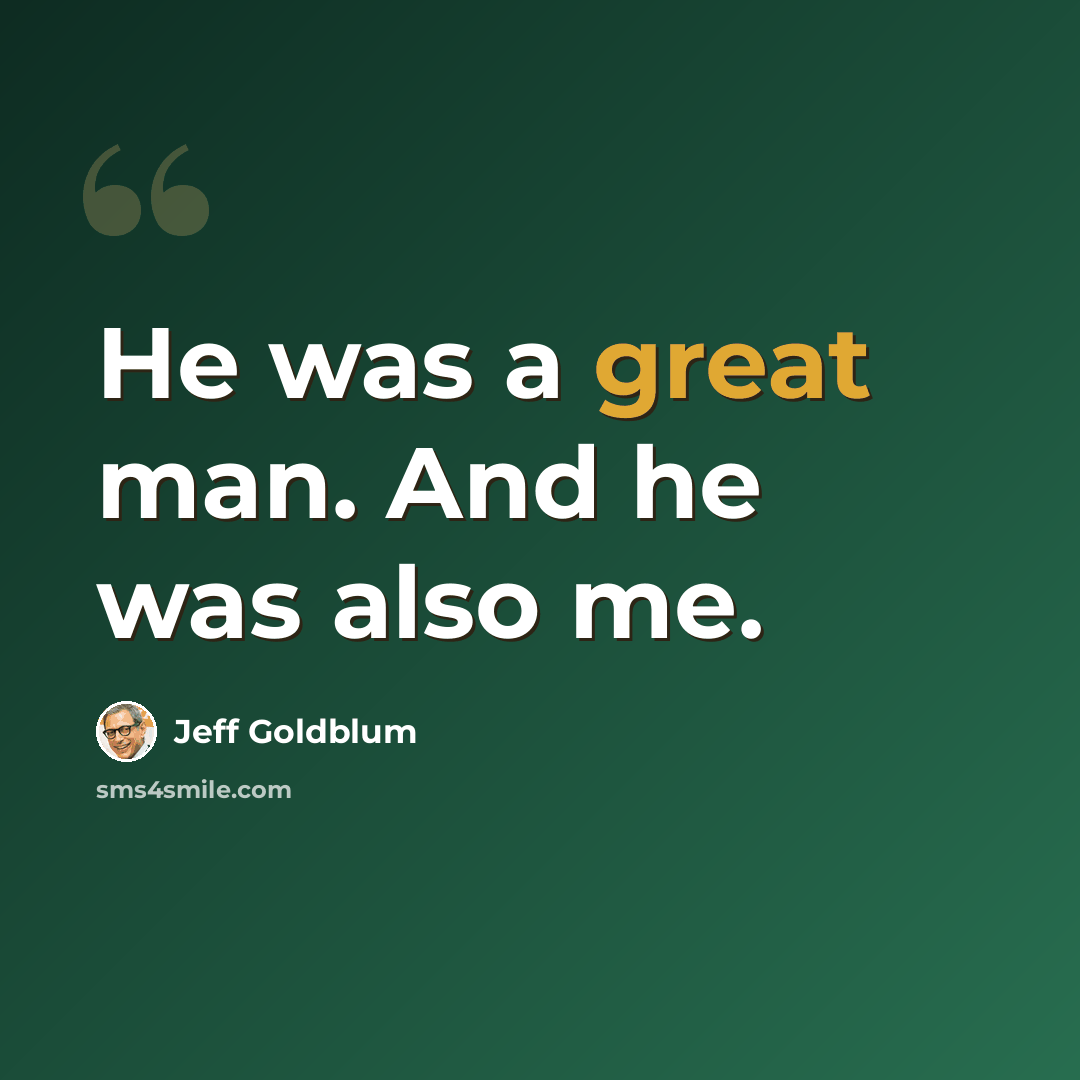 “He was a great man. And he was also me.” quote by Jeff Goldblum