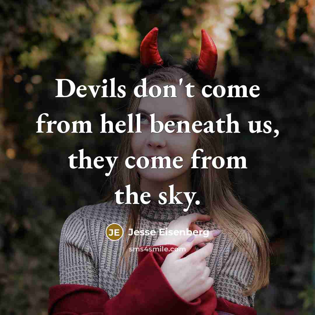 “Devils don't come from hell beneath us, they come from the sky.” quote by Jesse Eisenberg