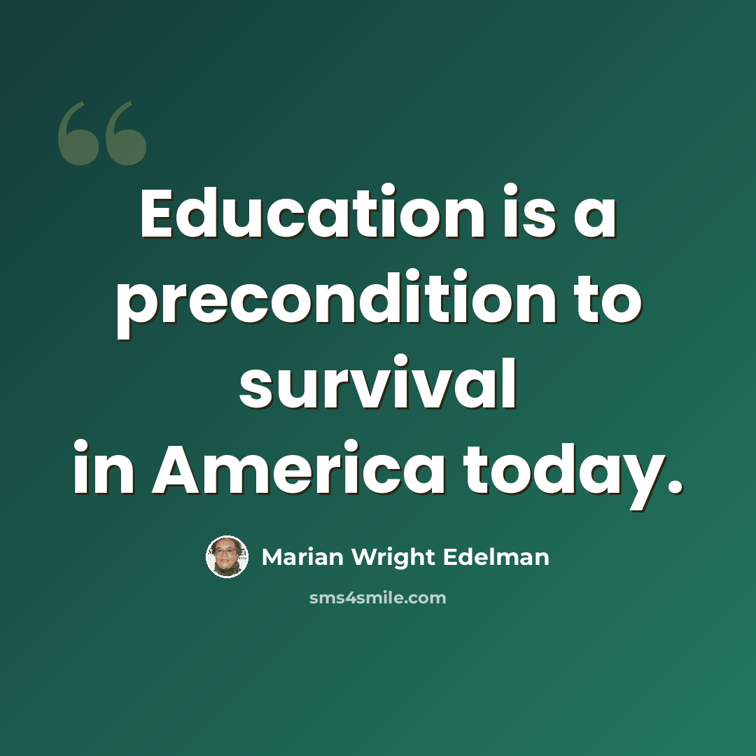 “Education is a precondition to survival in America today.” quote by Marian Wright Edelman