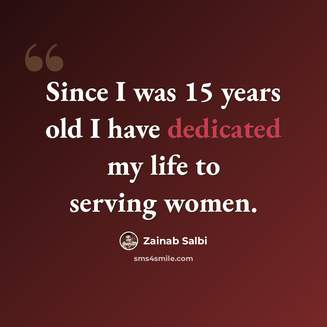 “Since I was 15 years old I have dedicated my life to serving women.” quote by Zainab Salbi