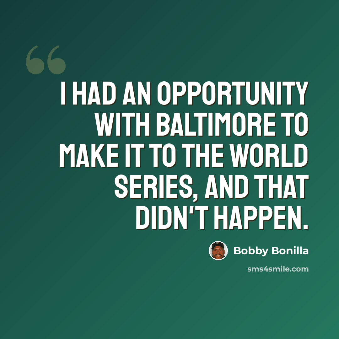 “I had an opportunity with Baltimore to make it to the World Series, and that didn't happen.” quote by Bobby Bonilla