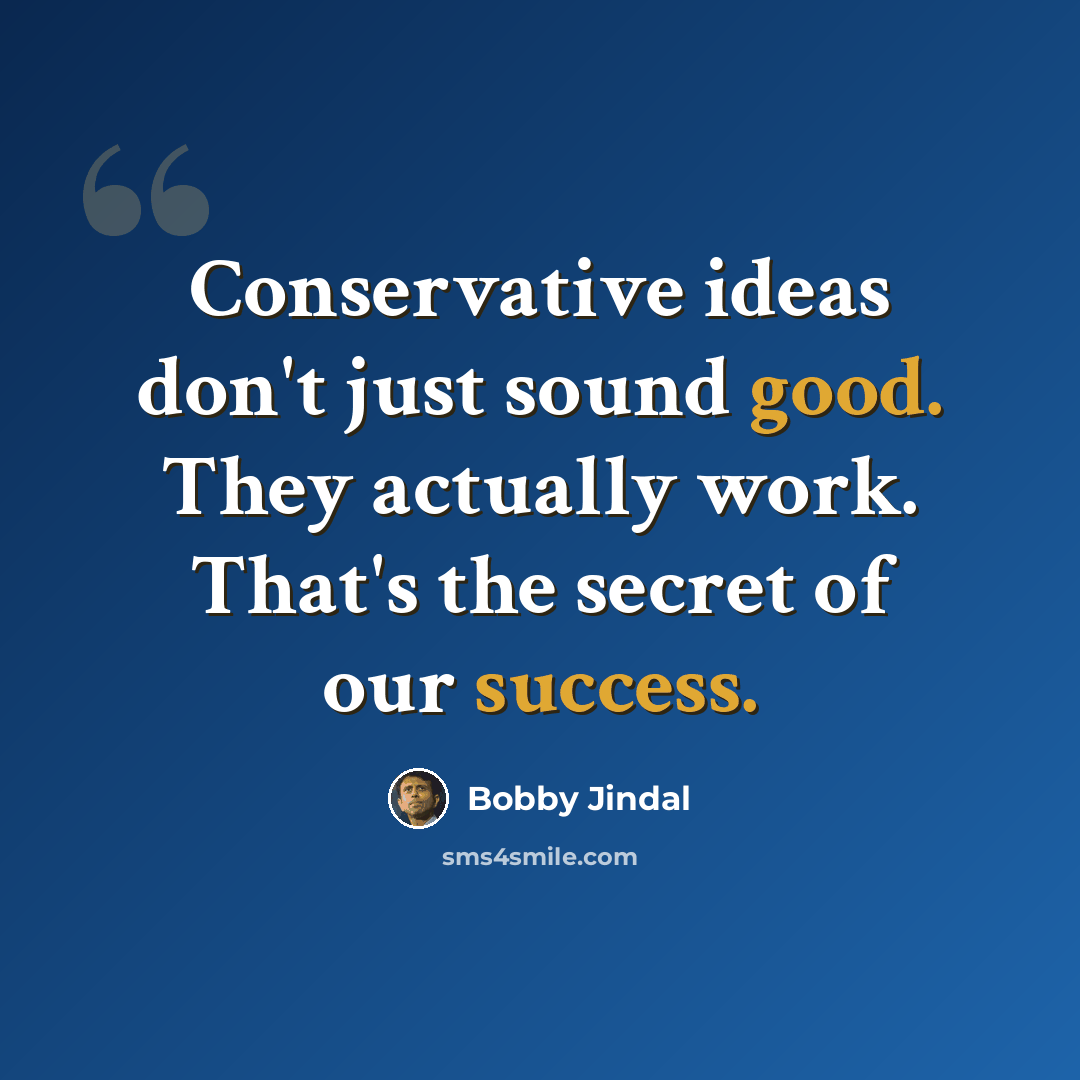 “Conservative ideas don't just sound good. They actually work. That's the secret of our success.” quote by Bobby Jindal