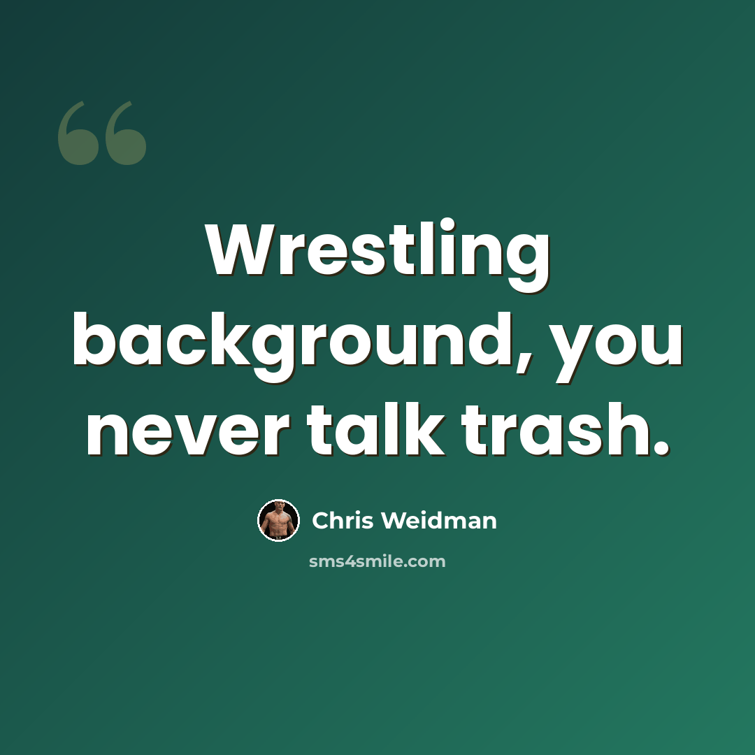 “Wrestling background, you never talk trash.” quote by Chris Weidman