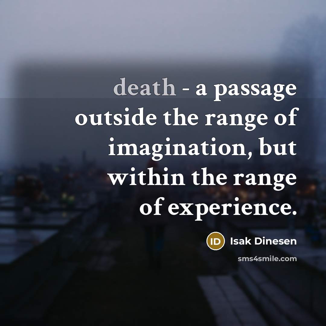 “death - a passage outside the range of imagination, but within the range of experience.” quote by Isak Dinesen