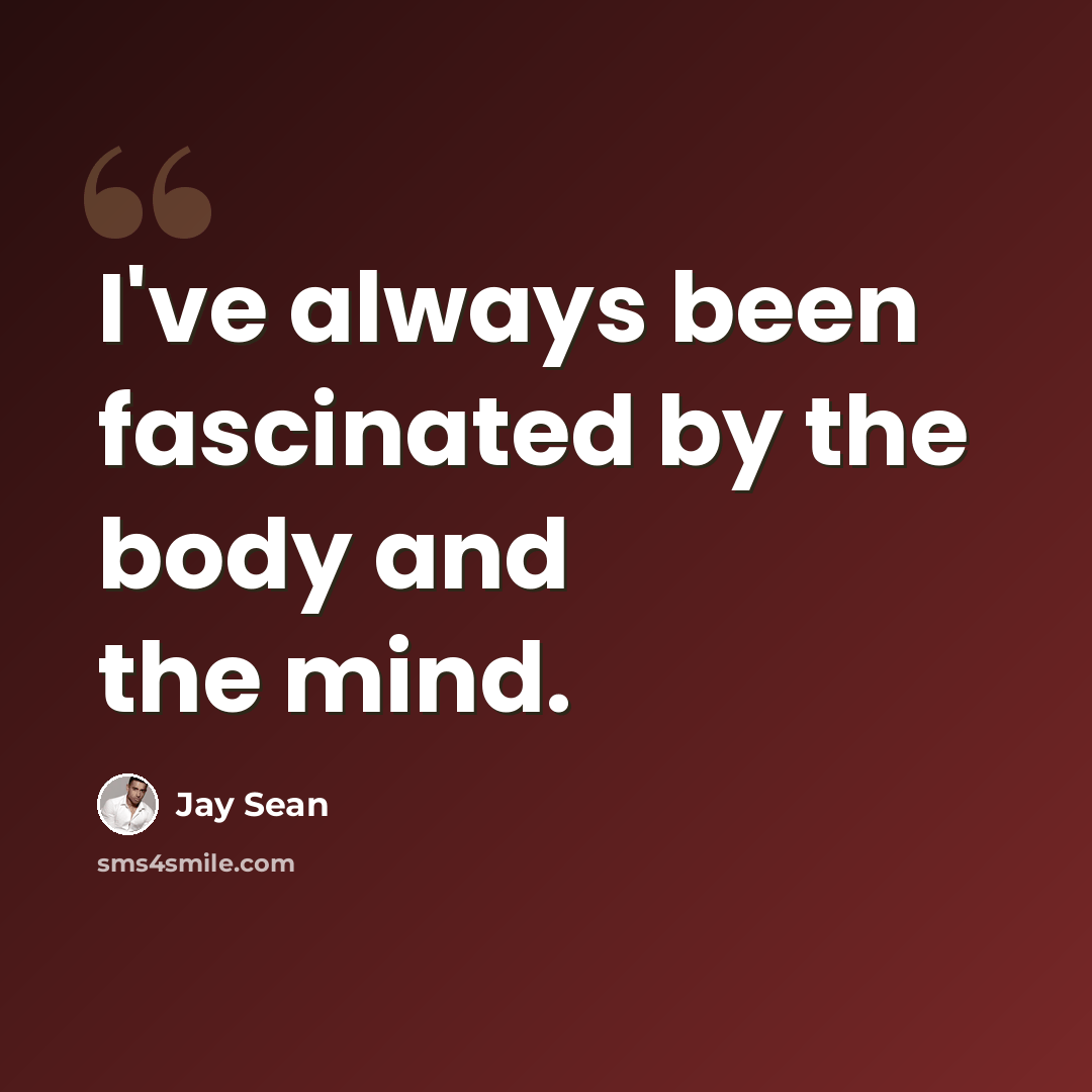 “I've always been fascinated by the body and the mind.” quote by Jay Sean