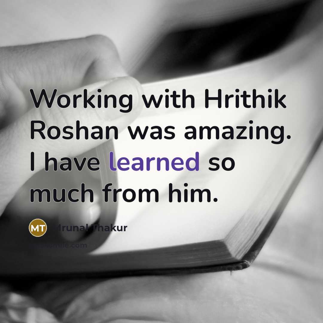 “Working with Hrithik Roshan was amazing. I have learned so much from him.” quote by Mrunal Thakur